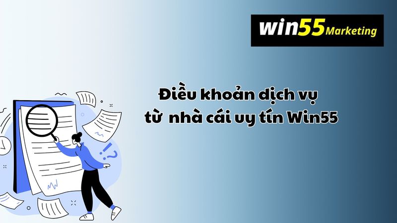 Giới thiệu chi tiết điều khoản dịch vụ được cung cấp từ win55 - nhà cái uy tín