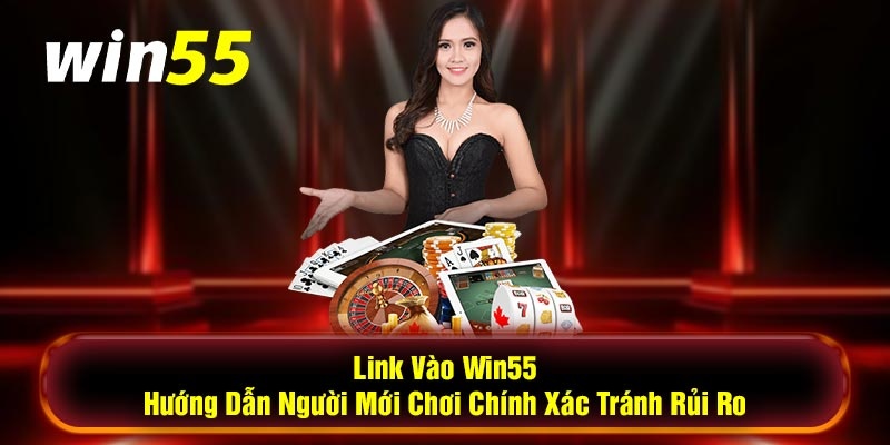 Tham khảo hệ thống link mới nhất để vào Win55 không lo gián đoạn