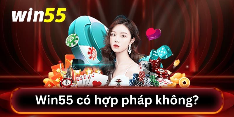 Nguyên nhân về tin đồn Win55 có hợp pháp không