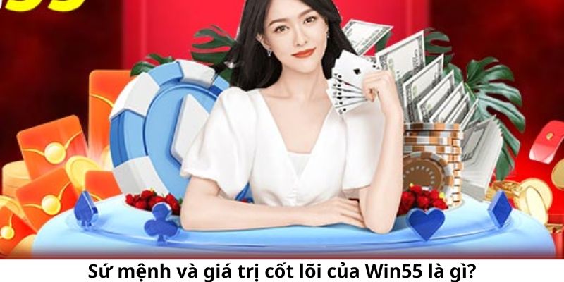 Sứ mệnh cùng giá trị cốt lõi mà Win55 mang lại